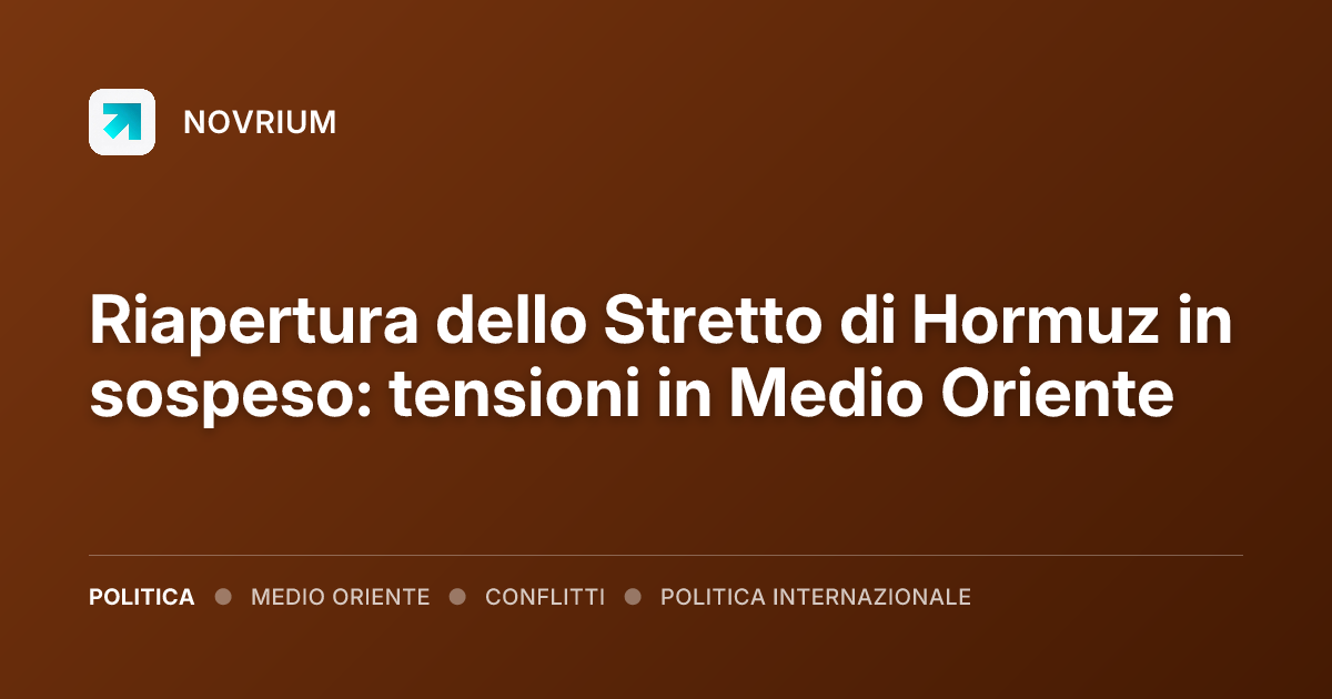 Riapertura dello Stretto di Hormuz in sospeso: tensioni in Medio Oriente