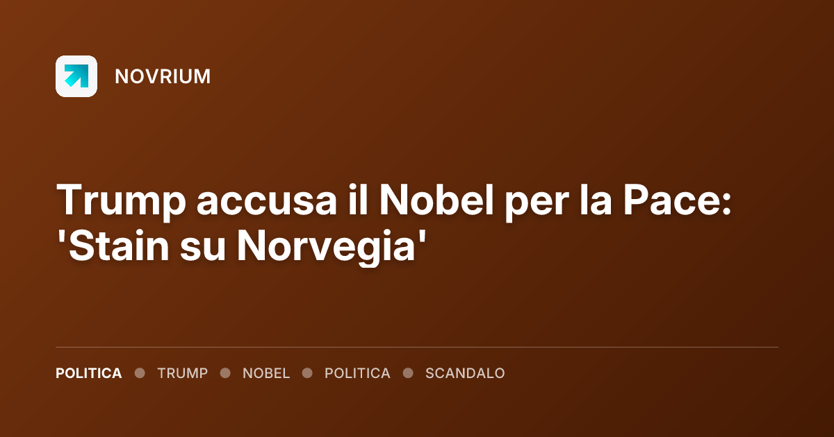 Trump accusa il Nobel per la Pace: 'Stain su Norvegia'