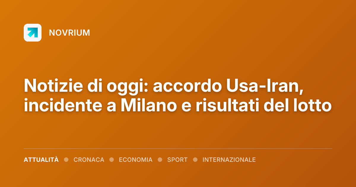Notizie di oggi: accordo Usa-Iran, incidente a Milano e risultati del lotto