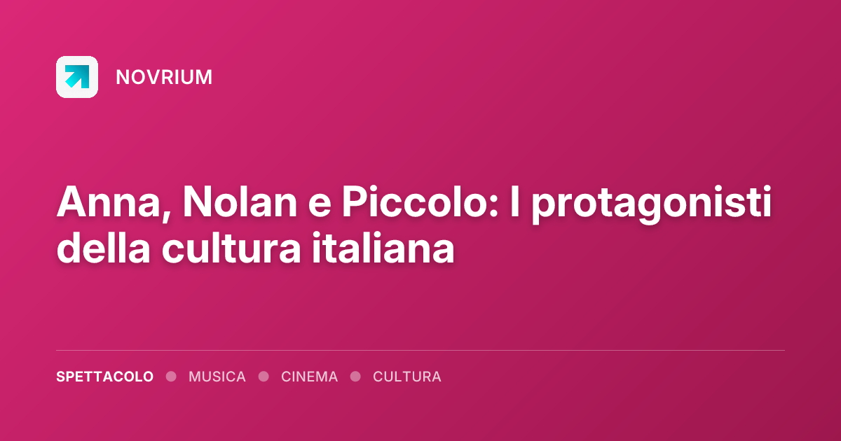Anna, Nolan e Piccolo: I protagonisti della cultura italiana