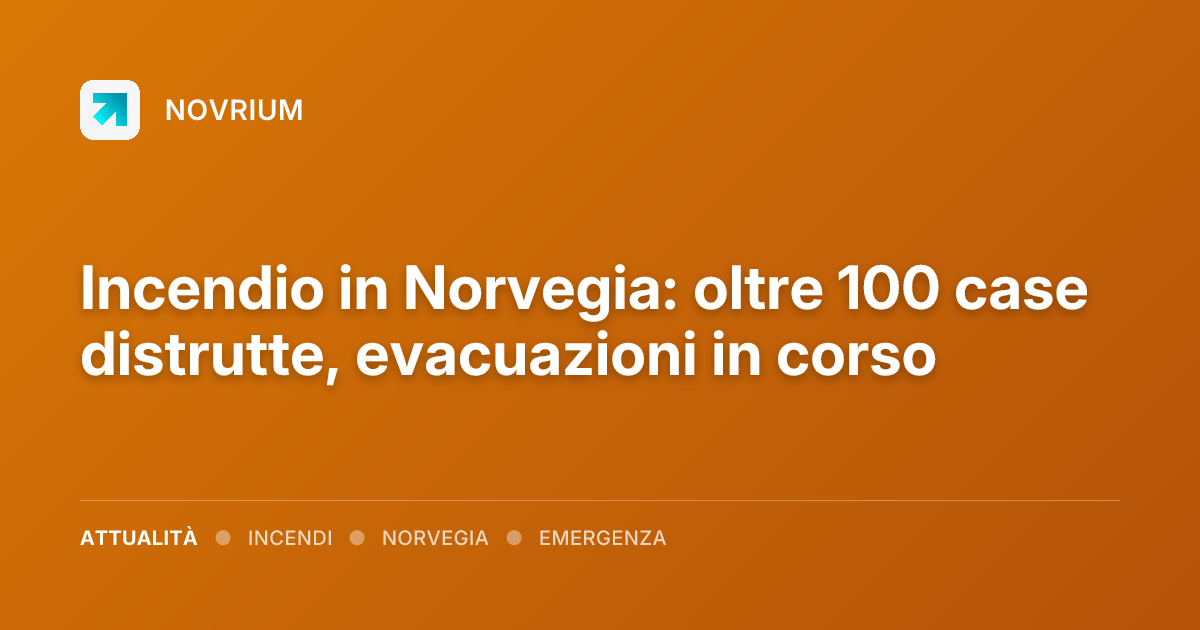 Incendio in Norvegia: oltre 100 case distrutte, evacuazioni in corso