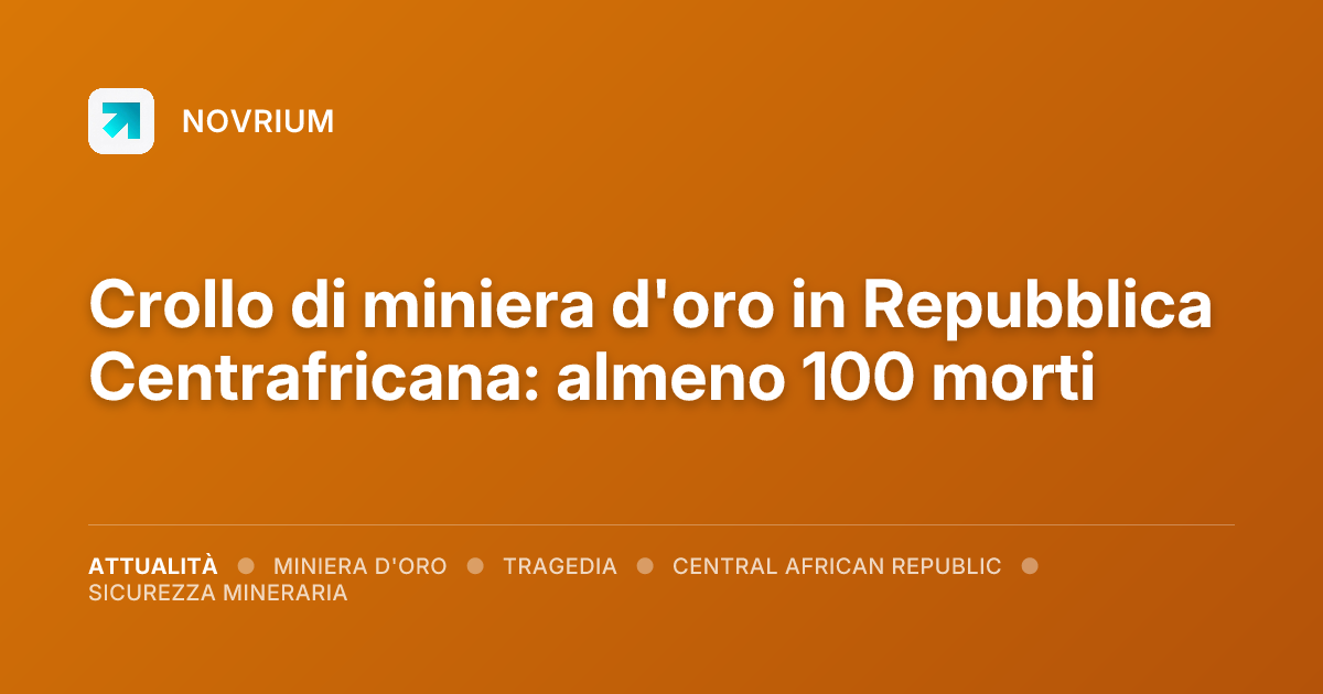Crollo di miniera d'oro in Repubblica Centrafricana: almeno 100 morti