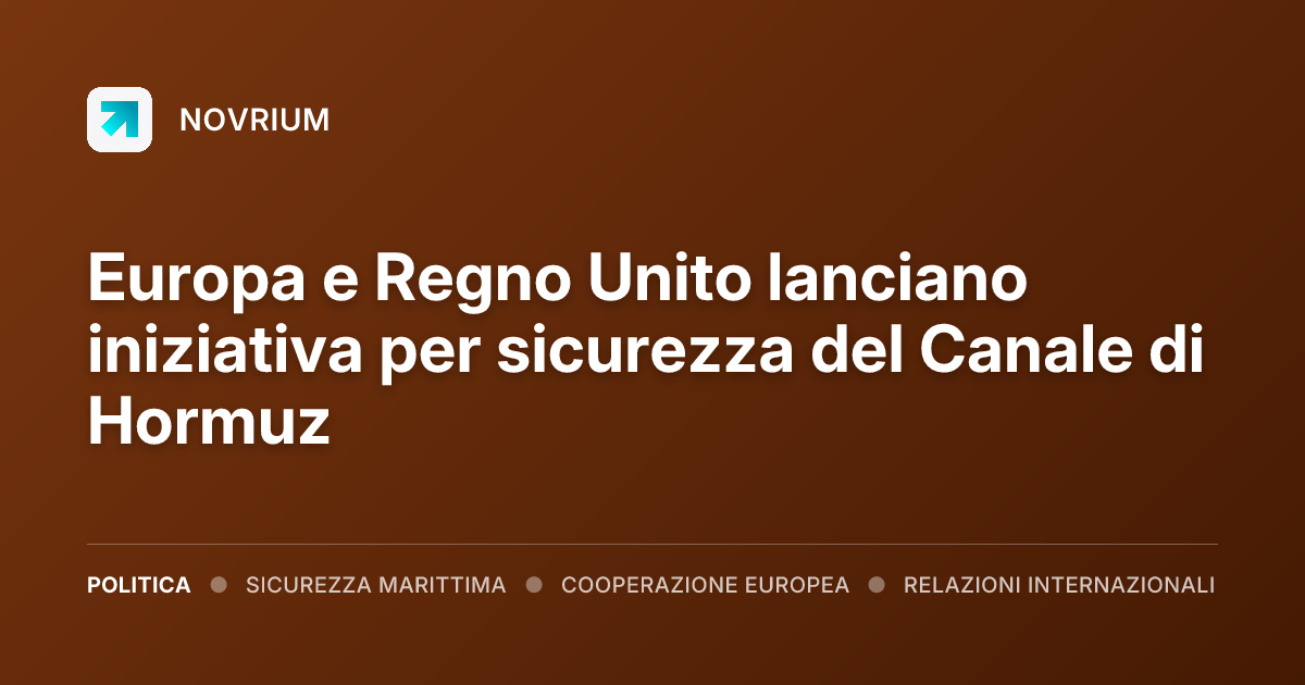 Europa e Regno Unito lanciano iniziativa per sicurezza del Canale di Hormuz