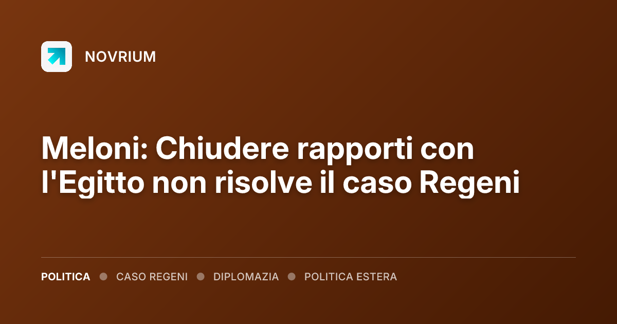 Meloni: Chiudere rapporti con l'Egitto non risolve il caso Regeni