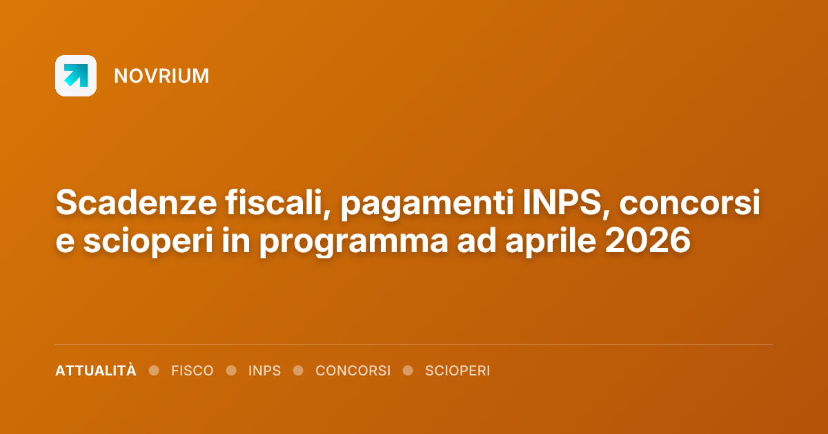 Scadenze fiscali, pagamenti INPS, concorsi e scioperi in programma ad aprile 2026