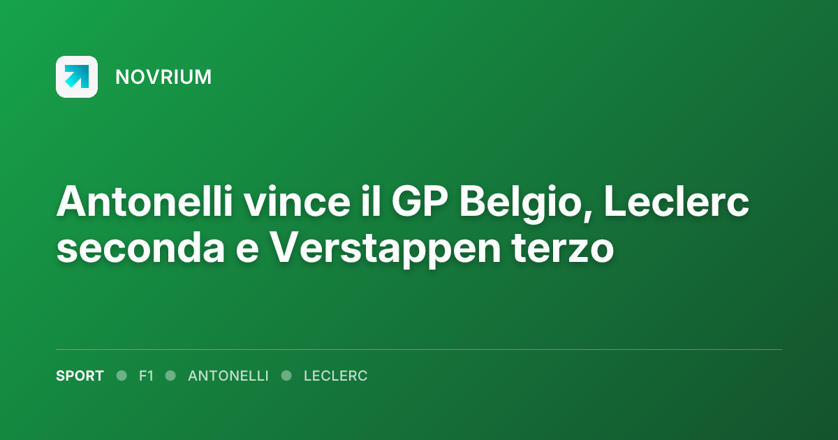 Antonelli vince il GP Belgio, Leclerc seconda e Verstappen terzo