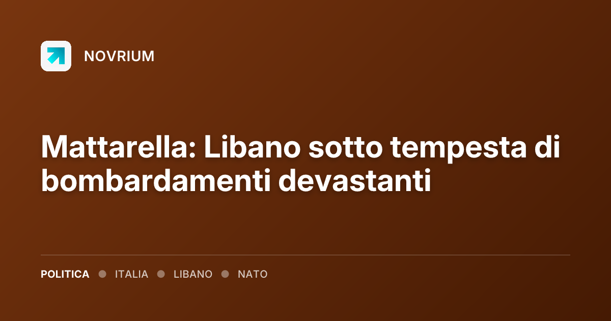 Mattarella: Libano sotto tempesta di bombardamenti devastanti