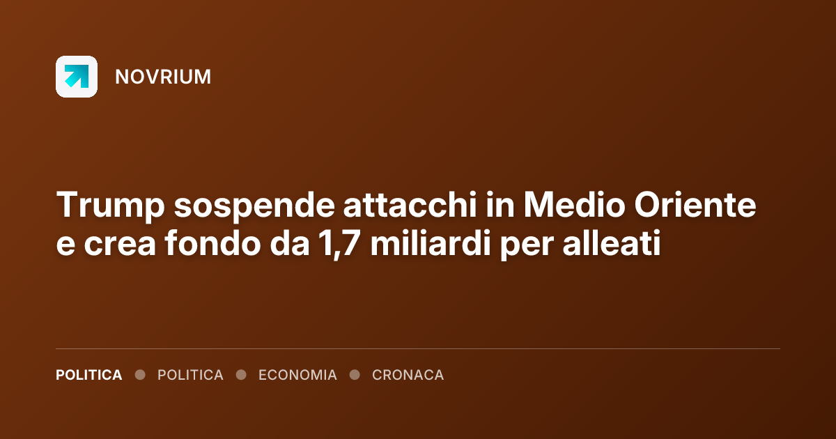 Trump sospende attacchi in Medio Oriente e crea fondo da 1,7 miliardi per alleati