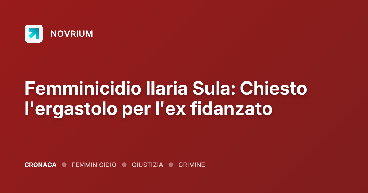 Femminicidio Ilaria Sula: Chiesto l'ergastolo per l'ex fidanzato