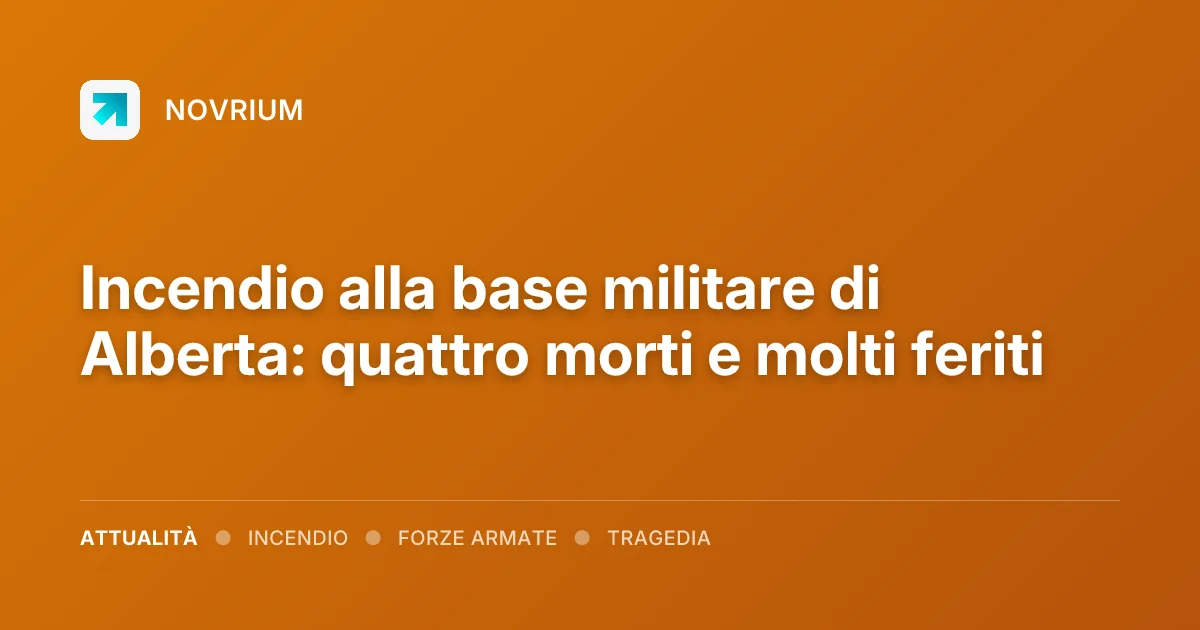 Incendio alla base militare di Alberta: quattro morti e molti feriti
