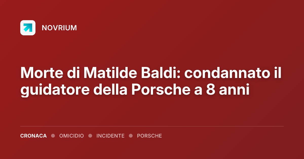 Morte di Matilde Baldi: condannato il guidatore della Porsche a 8 anni