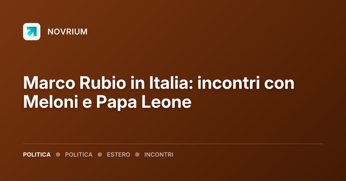 Marco Rubio in Italia: incontri con Meloni e Papa Leone