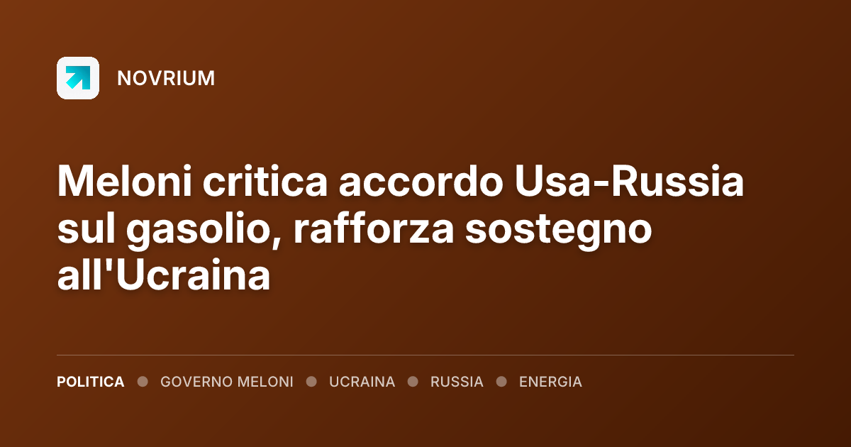 Meloni critica accordo Usa-Russia sul gasolio, rafforza sostegno all'Ucraina